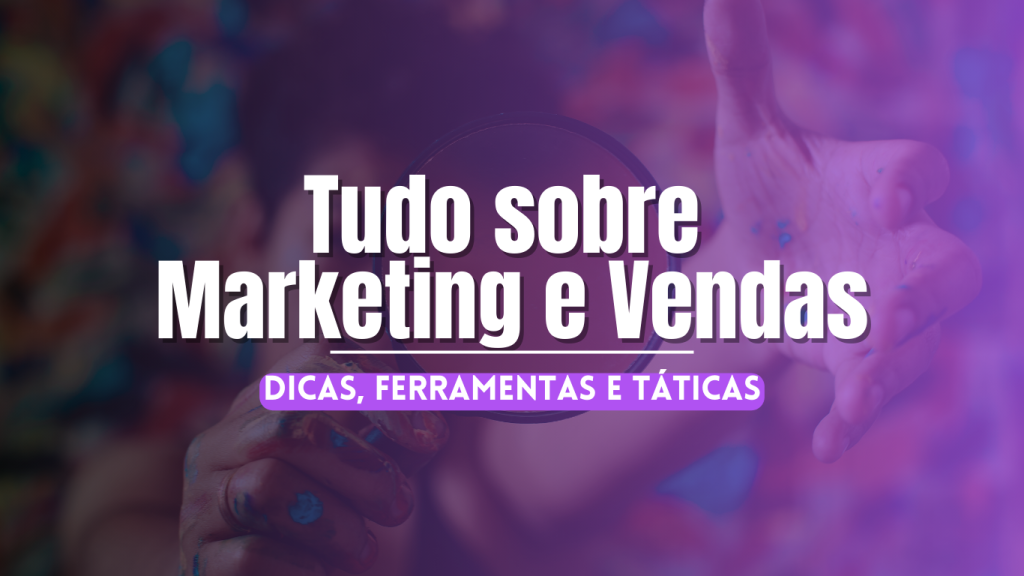 Tudo sobre Marketing e Vendas | Dicas, Ferramentas e Táticas