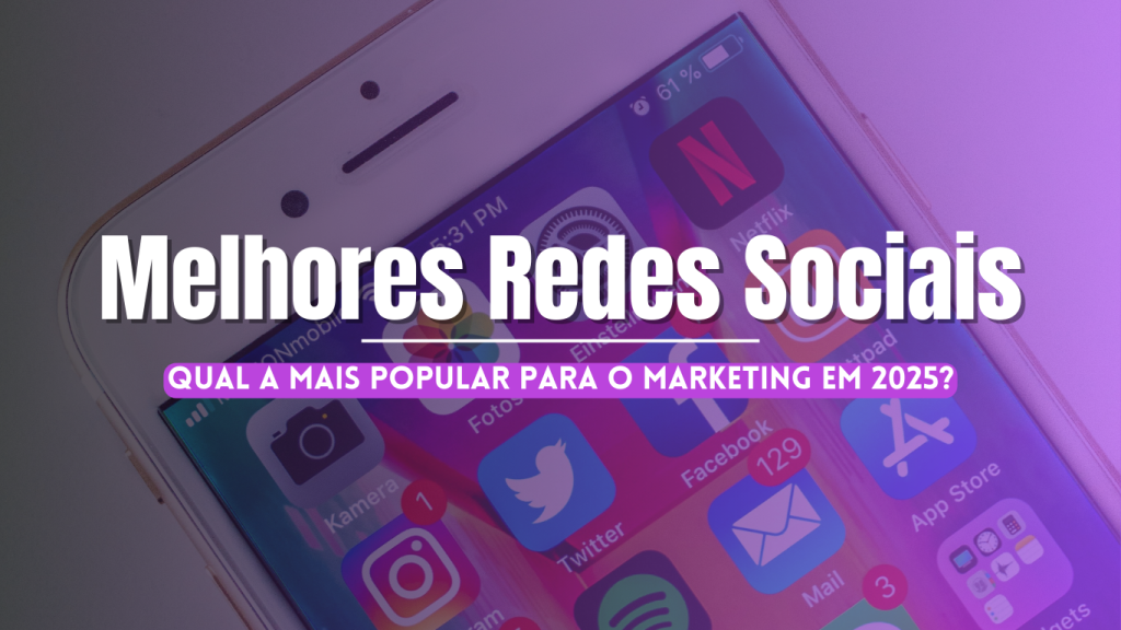 Melhores Redes Sociais: qual a mais popular para o marketing em 2025?