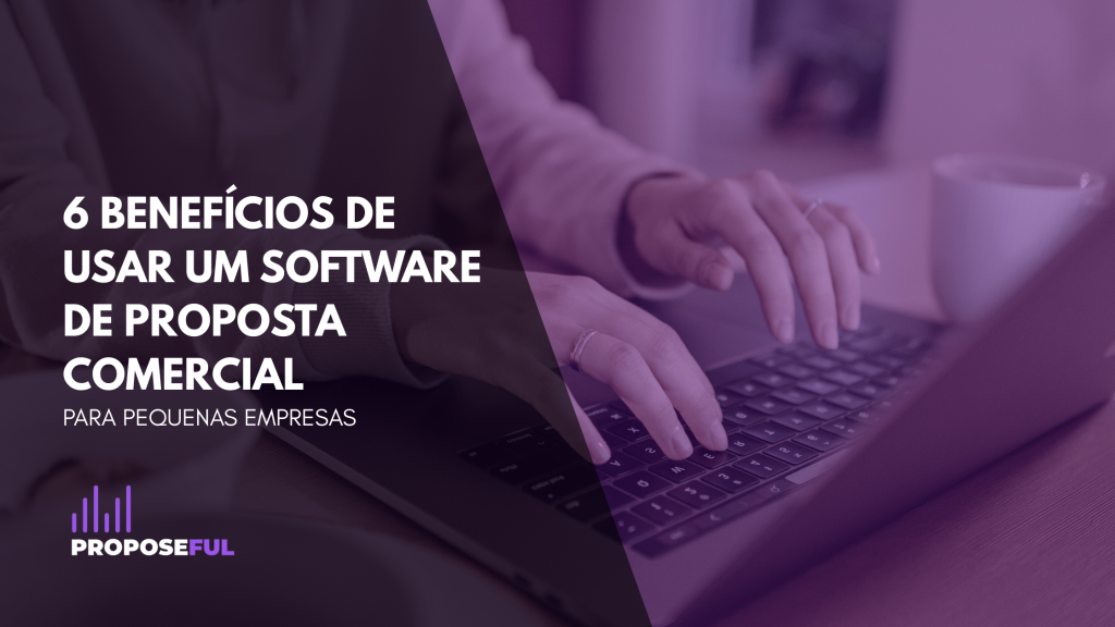 6 Benefícios de Usar um Software de Proposta Comercial para Pequenas Empresas
